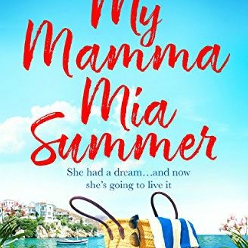 Get [KINDLE PDF EBOOK EPUB] My Mamma Mia Summer: A feel-good sunkissed read to escape with this summ