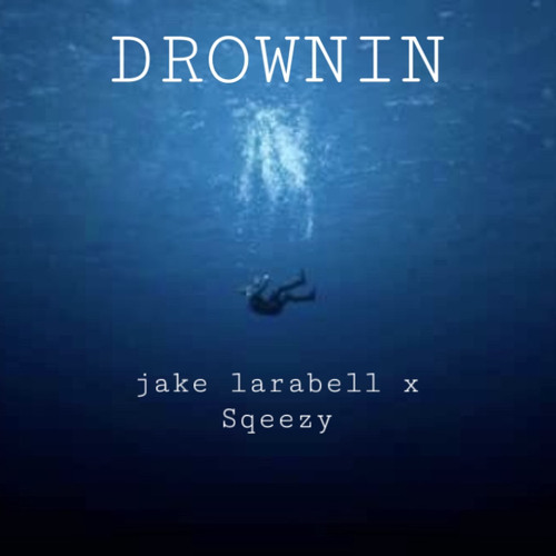 DROWNIN - jake larabell x Sqeezy