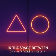 Danny Rivers & Kelly K - In The Space Between