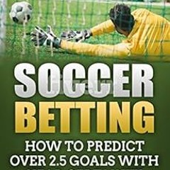 [GET] PDF EBOOK EPUB KINDLE SOCCER BETTING: HOW TO PREDICT OVER 2.5 GOALS WITH NEAR CERTAINTY by K.R
