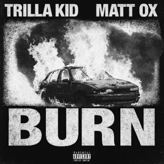 BURN - TRILLA KID x MATT OX ( PROD. TRGC )