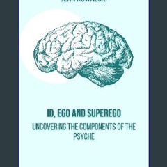 PDF [READ] 🌟 ID, Ego and Superego: Uncovering the Components of the Psyche (Unveiling the Depths o