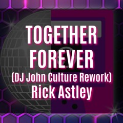 TOGETHER FOREVER (DJ John Culture Rework-FLAC) Rick Astley