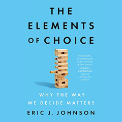 ACCESS EBOOK 📜 The Elements of Choice: Why the Way We Decide Matters by  Eric J. Joh