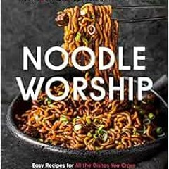 ✔️ Read Noodle Worship: Easy Recipes for All the Dishes You Crave from Asian, Italian and Americ