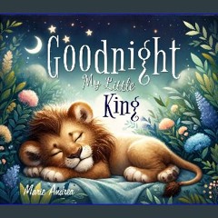 [PDF] 📖 Goodnight My Little King (Little Love Steps: Bonding for Babies 0-6 Months & up.) Read Boo