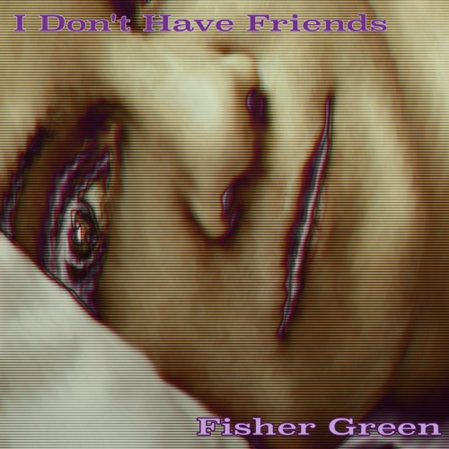 I Dont Have Friends