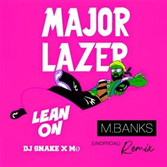 Major Lazer x DJ Snake - Lean On (M.BANKS Remix)