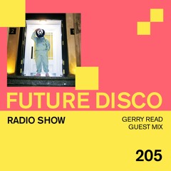Future Disco Radio - 205 - Gerry Read Guest Mix