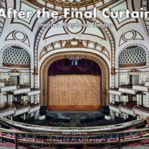 FREE EBOOK 📃 After the Final Curtain : America's Abandoned Theaters (Jonglez photo b