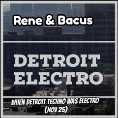 Rene & Bacus - WHEN DETROIT TECHNO WAS ELECTRO (DEC 25)