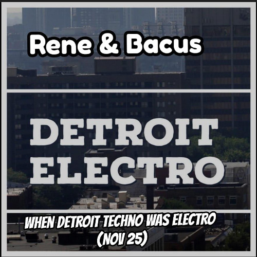 Rene & Bacus - WHEN DETROIT TECHNO WAS ELECTRO (DEC 25)