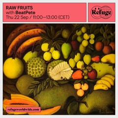 Refuge Worldwide - RAW FRUITS - Episode 2 - 22nd September 2022 - Presented by BeatPete