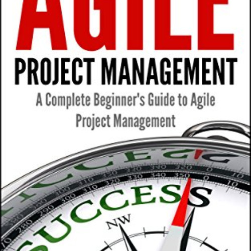 [GET] PDF 📥 Agile Project Management, A Complete Beginner's Guide To Agile Project M