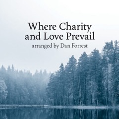Where Charity And Love Prevail (arr. Dan Forrest)