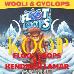 WOOLI & CYCLOPS-FLOOT LOOPS vs KENDRICK LAMAR (KOOP MASHUP)