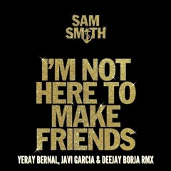 Sam Smith - I'm Not Here To Make Friends Remix Yeray Bernal Javi García & DeejayBorja