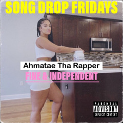 Ahmatae Tha Rapper - Fine & Independent(Song Drop Fridays)