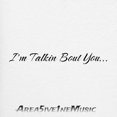 I'm talkin bout you
