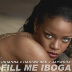 Rihanna X Hauswerks X Jayworx - Fill Me Iboga