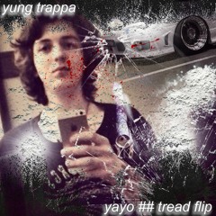 yung trappa — yayo /// tread flip by i4pptem