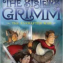 [Read] EPUB 📚 The Everafter War (The Sisters Grimm #7): 10th Anniversary Edition (Si