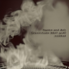 Smoke and Ash (niCKed Jazzitude BB 60 miX)