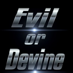Evil or Devine