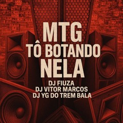 MTG TO BOTANDO NELA - DJ FIUZA, VITOR MARCOS, YG DO TREM BALA