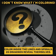DOWNLOAD/PDF  I Don`t Know What I`m Coloring Book: 25 Mystery Lines And Spirals, Colo