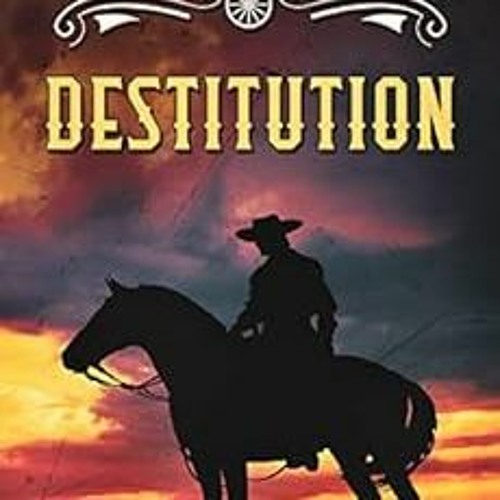 READ EBOOK EPUB KINDLE PDF Destitution: A Classic Western by John  Deacon 📪