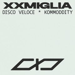 Premiere: DISCO VELOCE, KOMMODDITY - XXMIGLIA  [CXD006]