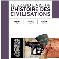 Lire Le grand livre de l'histoire des civilisations: Mythes. Religions - Histoire. Géographie - Soc