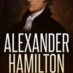 GET EBOOK EPUB KINDLE PDF Alexander Hamilton: First Architect Of The American Governm