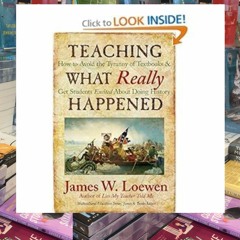 [Download] [e-Book/e-Book] Teaching What Really Happened: How to Avoid the Tyranny of Textbooks and