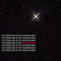 BUTTERFLIES IN MY NIGHTMARES