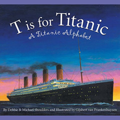 View PDF 📒 T is for Titanic: A Titanic Alphabet (Sleeping Bear Alphabets) by  Michae
