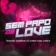 SEM PAPO DE LOVE - MC´s DH DO PROV, JV & SURFISTA MC - (( DJ´s JZ, VINICIN, SHARK ZN & FEIJÃO))