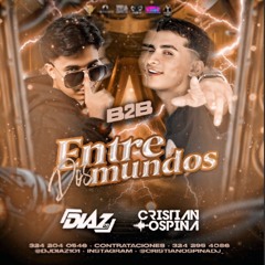 ENTRE DOS MUNDOS B2B (DIAZ DJ - CRISTIAN OSPINA)