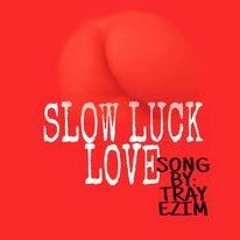 SLOW LUCK LOVE BY: TRAY EZIM