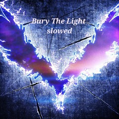 Bury The Light - Slowed Version