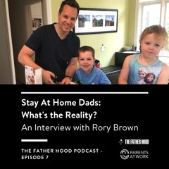 Stay At Home Dads: What's the Reality? An Interview with Rory Brown - Father Hood Podcast Episode 7