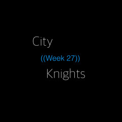 City Knights ((Week 27))