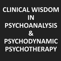 CLINICAL WISDOM IN PSYCHOANALYSIS & PSYCHODYNAMIC PSYCHOTHERAPY