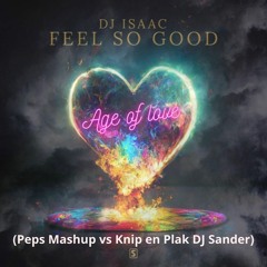 DJ Isaac - Feel So Good X Age Of Love (Peps Mashup Vs Knip En Plak DJ Sander)