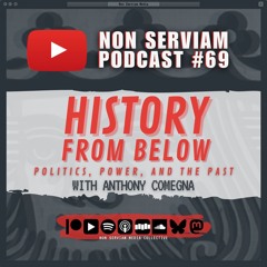 Non Serviam Podcast #69 - History From Below with Anthony Comegna