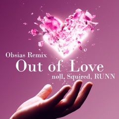 Noll, Squired, RUNN - Out Of Love (Obsias Remix)
