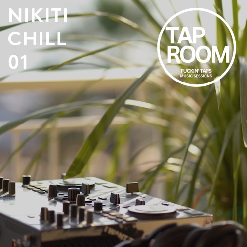 Nikiti chill mix 01 - F*ckin taps TAPROOM music sessions