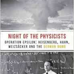 DOWNLOAD EPUB 📨 The Night of the Physicists: Operation Epsilon: Heisenberg, Hahn, We