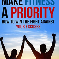 DOWNLOAD PDF 🖍️ Make Fitness A Priority: How to win the fight against your excuses b